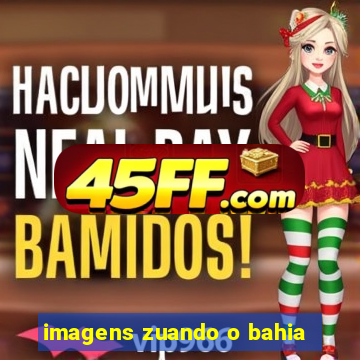 imagens zuando o bahia